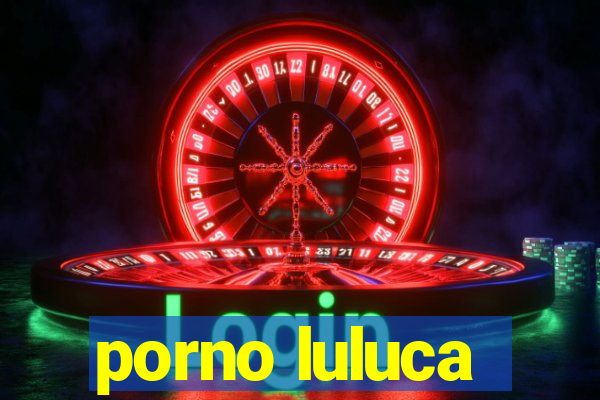 porno luluca